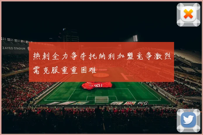 热刺全力争夺托纳利加盟竞争激烈需克服重重困难